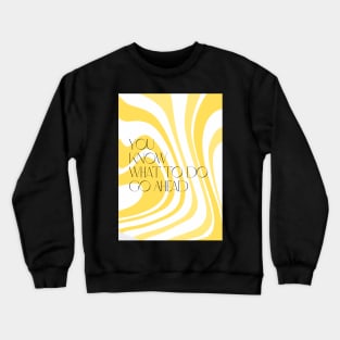 You Know What to Do, Go Ahead Crewneck Sweatshirt